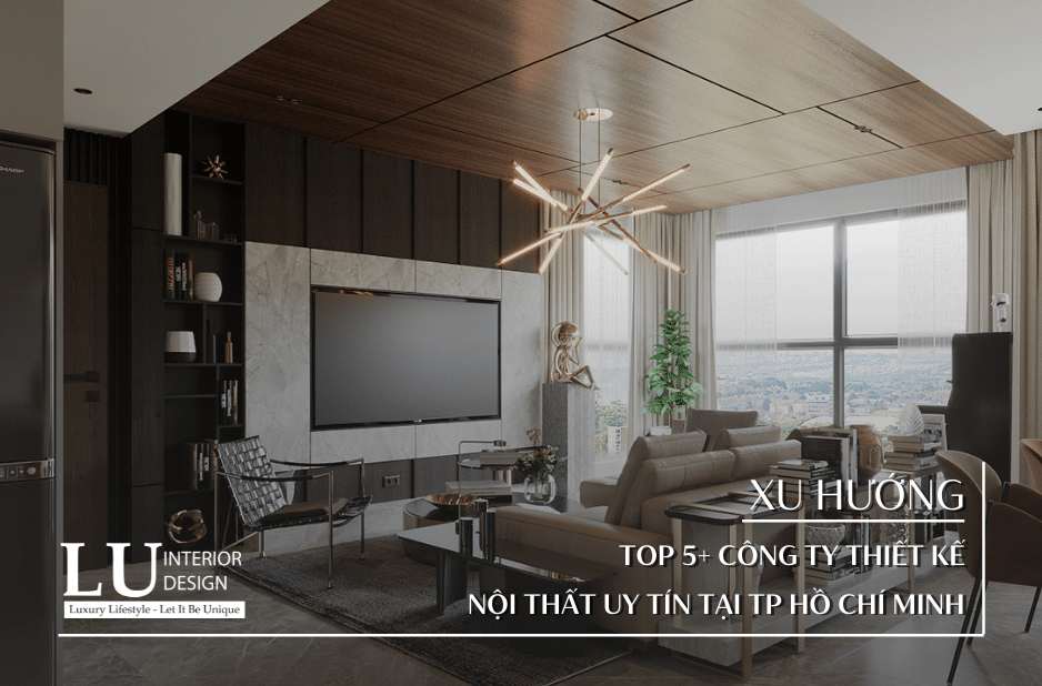 Top 5+ công ty thiết kế nội thất uy tín tại Tp Hồ Chí Minh